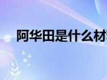 阿華田是什么材料做的（阿華田是什么）