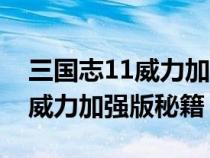 三國(guó)志11威力加強(qiáng)版秘籍沒(méi)反應(yīng)(三國(guó)志11威力加強(qiáng)版秘籍) 三國(guó)志11威力加強(qiáng)版秘籍沒(méi)反應(yīng)(三國(guó)志11威力加強(qiáng)版秘籍)
