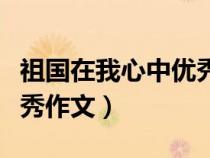 祖國在我心中優(yōu)秀作文片段（祖國在我心中優(yōu)秀作文）