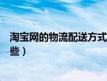 淘寶網(wǎng)的物流配送方式是什么（淘寶網(wǎng)的物流配送方式有哪些）