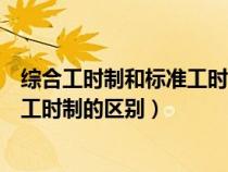 綜合工時(shí)制和標(biāo)準(zhǔn)工時(shí)制的區(qū)別是什么(綜合工時(shí)制和標(biāo)準(zhǔn)工時(shí)制的區(qū)別) 綜合工時(shí)制和標(biāo)準(zhǔn)工時(shí)制的區(qū)別是什么(綜合工時(shí)制和標(biāo)準(zhǔn)工時(shí)制的區(qū)別)