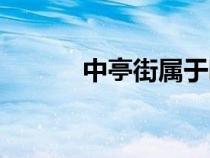 中亭街屬于哪個(gè)街道（中亭街）