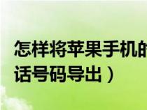 怎樣將蘋果手機(jī)的電話號(hào)碼導(dǎo)出(蘋果手機(jī)電話號(hào)碼導(dǎo)出) 怎樣將蘋果手機(jī)的電話號(hào)碼導(dǎo)出(蘋果手機(jī)電話號(hào)碼導(dǎo)出)