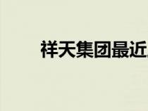 祥天集團(tuán)最近上市新聞（祥天集團(tuán)）