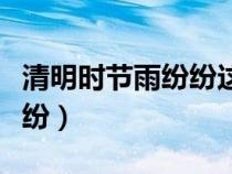 清明時(shí)節(jié)雨紛紛這首詩完整版(清明時(shí)節(jié)雨紛紛) 清明時(shí)節(jié)雨紛紛這首詩完整版(清明時(shí)節(jié)雨紛紛)