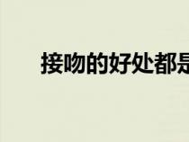 接吻的好處都是有哪些（接吻的好處）
