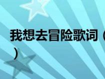 我想去冒險(xiǎn)歌詞（我想去冒險(xiǎn)不管一路多危險(xiǎn)）
