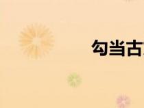 勾當(dāng)古文意思(勾當(dāng)) 勾當(dāng)古文意思(勾當(dāng))