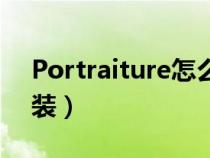 Portraiture怎么安裝（portraiture怎么安裝）