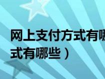 網(wǎng)上支付方式有哪些以及優(yōu)缺點(diǎn)(網(wǎng)上支付方式有哪些) 網(wǎng)上支付方式有哪些以及優(yōu)缺點(diǎn)(網(wǎng)上支付方式有哪些)