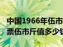 中國1966年伍市斤糧票（1966年全國通用糧票伍市斤值多少錢）