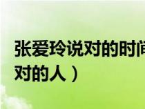 張愛玲說對(duì)的時(shí)間遇到對(duì)的人(對(duì)的時(shí)間遇到對(duì)的人) 張愛玲說對(duì)的時(shí)間遇到對(duì)的人(對(duì)的時(shí)間遇到對(duì)的人)