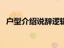 戶型介紹說辭邏輯是什么（戶型介紹說辭）