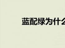 藍配綠為什么叫惹人嫌（藍配綠）