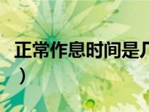 正常作息時(shí)間是幾個(gè)小時(shí)(正常作息時(shí)間安排) 正常作息時(shí)間是幾個(gè)小時(shí)(正常作息時(shí)間安排)
