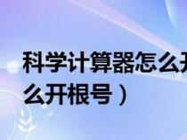科學(xué)計(jì)算器怎么開(kāi)根號(hào)3次方(科學(xué)計(jì)算器怎么開(kāi)根號(hào)) 科學(xué)計(jì)算器怎么開(kāi)根號(hào)3次方(科學(xué)計(jì)算器怎么開(kāi)根號(hào))