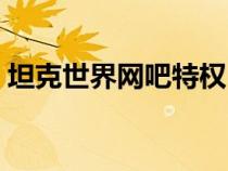 坦克世界網(wǎng)吧特權(quán)(坦克世界網(wǎng)吧特權(quán)免費) 坦克世界網(wǎng)吧特權(quán)(坦克世界網(wǎng)吧特權(quán)免費)
