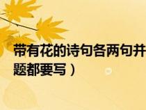 帶有花的詩(shī)句各兩句并寫出作者出處（含有花的詩(shī)句作者詩(shī)題都要寫）