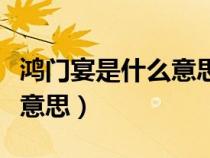 鴻門(mén)宴是什么意思是好還是壞(鴻門(mén)宴是什么意思) 鴻門(mén)宴是什么意思是好還是壞(鴻門(mén)宴是什么意思)