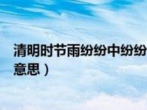 清明時(shí)節(jié)雨紛紛中紛紛的意思是(清明時(shí)節(jié)雨紛紛中紛紛的意思) 清明時(shí)節(jié)雨紛紛中紛紛的意思是(清明時(shí)節(jié)雨紛紛中紛紛的意思)
