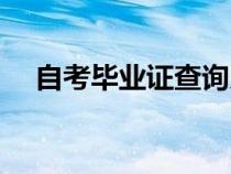 自考畢業(yè)證查詢系統(tǒng)（自考畢業(yè)證查詢）