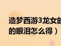 造夢西游3龍女的眼淚在哪（造夢西游3龍女的眼淚怎么得）