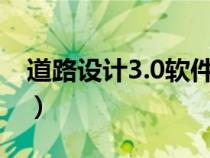 道路設(shè)計3.0軟件下載（道路設(shè)計軟件哪個好）