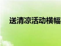 送清涼活動橫幅標(biāo)語（送清涼活動橫幅）