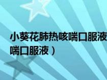 小葵花肺熱咳喘口服液可以和頭孢一起吃嗎（小葵花肺熱咳喘口服液）