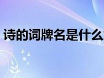 詩的詞牌名是什么意思(詞牌名是什么意思) 詩的詞牌名是什么意思(詞牌名是什么意思)