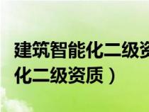 建筑智能化二級(jí)資質(zhì)能做什么項(xiàng)目(建筑智能化二級(jí)資質(zhì)) 建筑智能化二級(jí)資質(zhì)能做什么項(xiàng)目(建筑智能化二級(jí)資質(zhì))