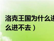 洛克王國為什么進(jìn)不去了游戲(洛克王國為什么進(jìn)不去) 洛克王國為什么進(jìn)不去了游戲(洛克王國為什么進(jìn)不去)