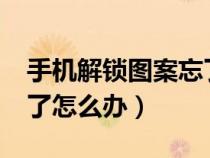 手機解鎖圖案忘了怎么辦?（手機解鎖圖案忘了怎么辦）