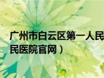 廣州市白云區(qū)第一人民醫(yī)院地址查詢(廣州市白云區(qū)第一人民醫(yī)院官網(wǎng)) 廣州市白云區(qū)第一人民醫(yī)院地址查詢(廣州市白云區(qū)第一人民醫(yī)院官網(wǎng))