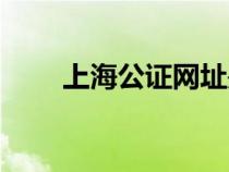 上海公證網(wǎng)址是什么（上海公證網(wǎng)）