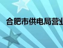 合肥市供電局營業(yè)廳網(wǎng)點（合肥市供電局）