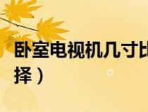 臥室電視機(jī)幾寸比較合適（臥室電視機(jī)尺寸選擇）