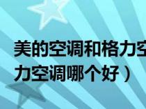 美的空調(diào)和格力空調(diào)哪個好用(美的空調(diào)和格力空調(diào)哪個好) 美的空調(diào)和格力空調(diào)哪個好用(美的空調(diào)和格力空調(diào)哪個好)