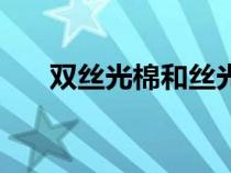 雙絲光棉和絲光棉哪個(gè)好（雙絲光棉）