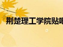 荊楚理工學院貼吧網(wǎng)（荊楚理工學院貼吧）