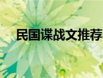 民國(guó)諜戰(zhàn)文推薦(經(jīng)典的民國(guó)諜戰(zhàn)小說) 民國(guó)諜戰(zhàn)文推薦(經(jīng)典的民國(guó)諜戰(zhàn)小說)