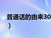 普通話的由來30字內容（普通話的由來30字）