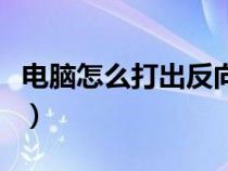 電腦怎么打出反向問號（反向問號電腦怎么打）