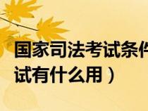 國家司法考試條件要有什么學(xué)歷（國家司法考試有什么用）