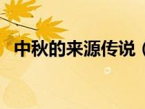中秋的來源傳說（中秋的來歷及傳說簡寫）