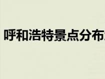 呼和浩特景點分布地圖（呼和浩特景點分布）