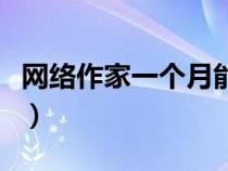 網(wǎng)絡(luò)作家一個(gè)月能掙多少(網(wǎng)絡(luò)作家怎樣賺錢) 網(wǎng)絡(luò)作家一個(gè)月能掙多少(網(wǎng)絡(luò)作家怎樣賺錢)