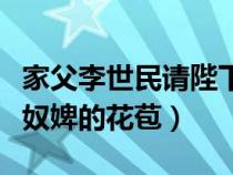 家父李世民請(qǐng)陛下稱太子筆趣閣（陛下不要含奴婢的花苞）