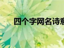 四個(gè)字網(wǎng)名詩意男（四個(gè)字網(wǎng)名詩意）