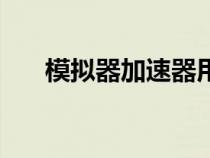 模擬器加速器用不了（模擬器加速器）